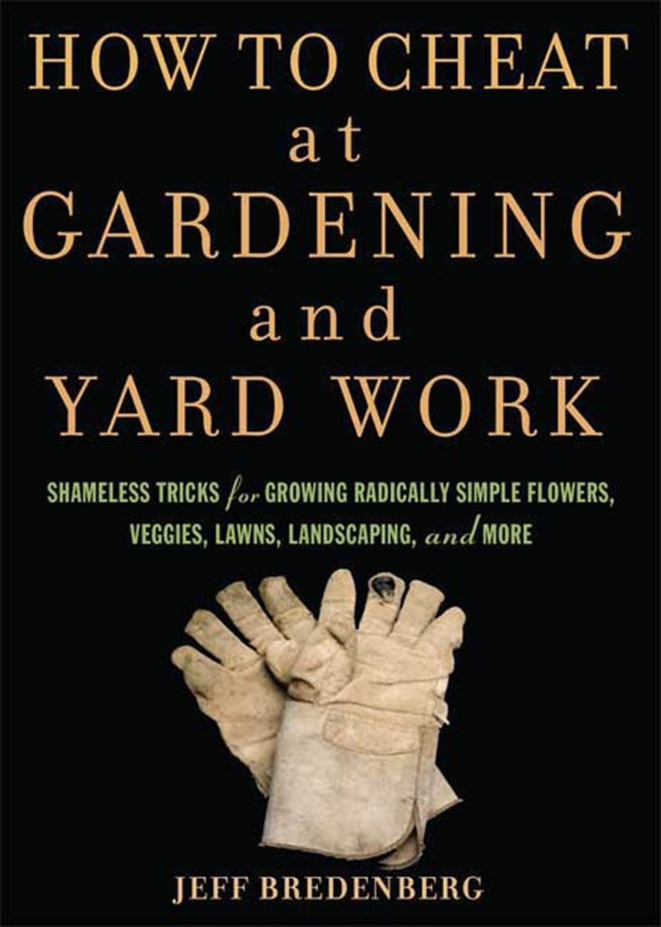 How to Cheat at Gardening and Yard Work: Shameless Tricks for Growing Radically